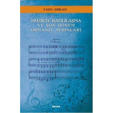 Müzikte Batılılaşma ve Son Dönem Osmanlı Aydınları - Fazlı Arslan