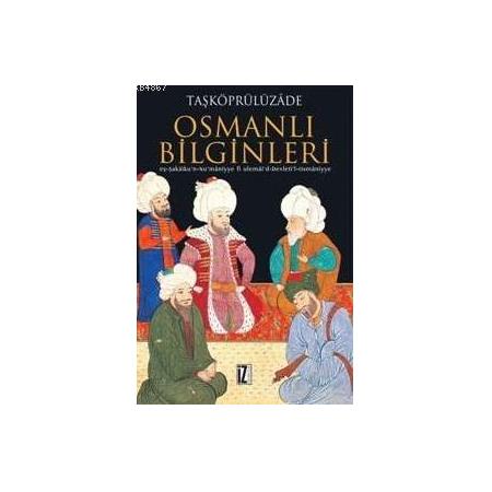 Osmanlı Bilginleri Eş-şekâiku'n-nu'mâniyye Fi Ulemâi'd-devleti'l-osmâniyye - Taşköprülüzâde